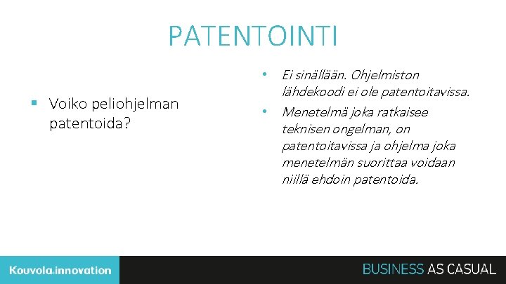 PATENTOINTI § Voiko peliohjelman patentoida? • Ei sinällään. Ohjelmiston lähdekoodi ei ole patentoitavissa. •