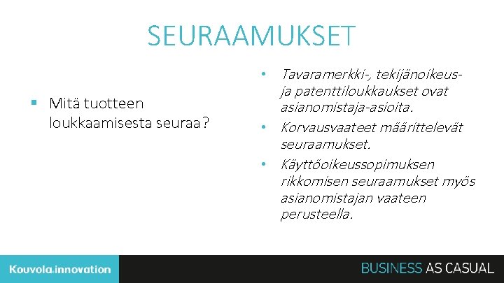 SEURAAMUKSET § Mitä tuotteen loukkaamisesta seuraa? • Tavaramerkki-, tekijänoikeus- ja patenttiloukkaukset ovat asianomistaja-asioita. •