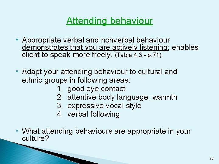 Attending behaviour Appropriate verbal and nonverbal behaviour demonstrates that you are actively listening; enables