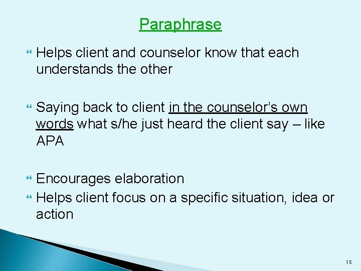 Paraphrase Helps client and counselor know that each understands the other Saying back to