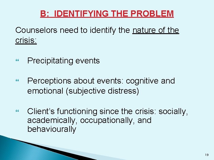 B: IDENTIFYING THE PROBLEM Counselors need to identify the nature of the crisis: Precipitating