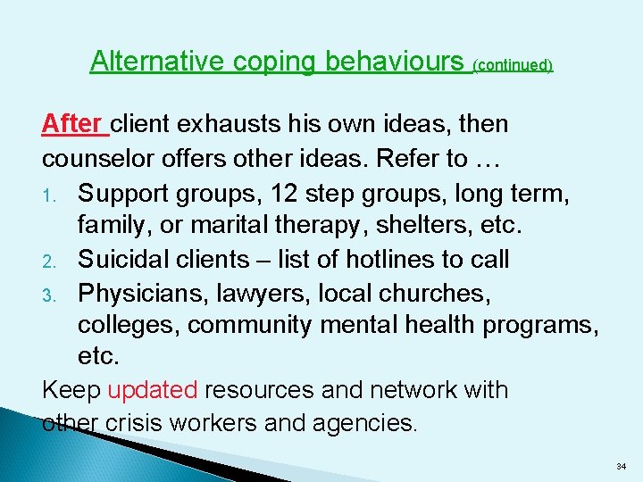 Alternative coping behaviours (continued) After client exhausts his own ideas, then counselor offers other