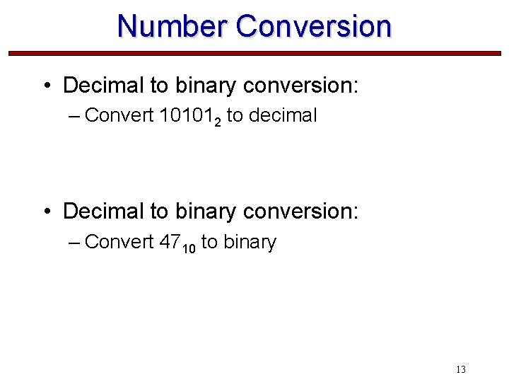 Number Conversion • Decimal to binary conversion: – Convert 101012 to decimal • Decimal