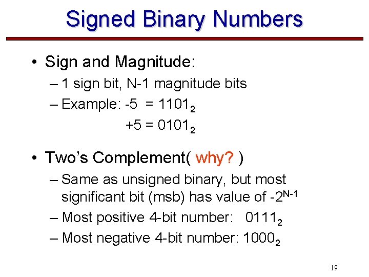 Signed Binary Numbers • Sign and Magnitude: – 1 sign bit, N-1 magnitude bits