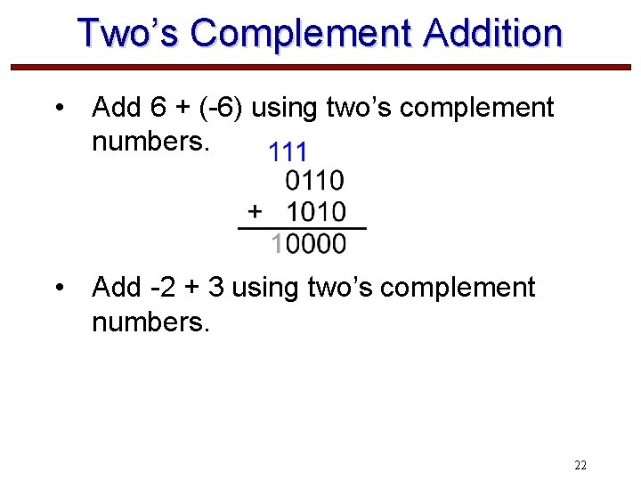 Two’s Complement Addition • Add 6 + (-6) using two’s complement numbers. • Add