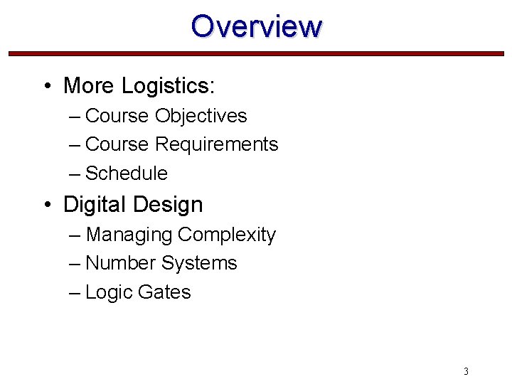 Overview • More Logistics: – Course Objectives – Course Requirements – Schedule • Digital