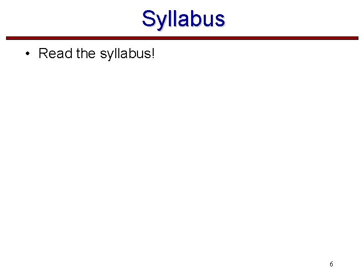 Syllabus • Read the syllabus! 6 