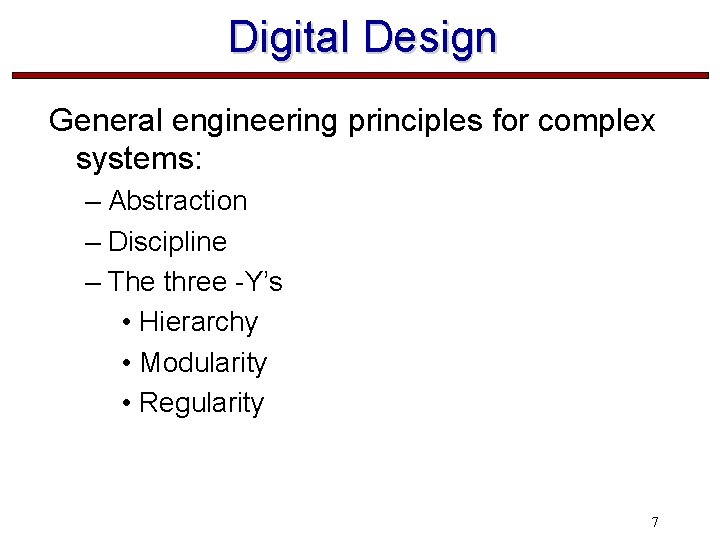 Digital Design General engineering principles for complex systems: – Abstraction – Discipline – The