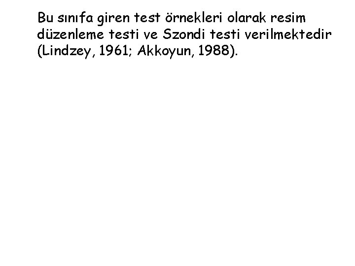 Bu sınıfa giren test örnekleri olarak resim düzenleme testi ve Szondi testi verilmektedir (Lindzey,