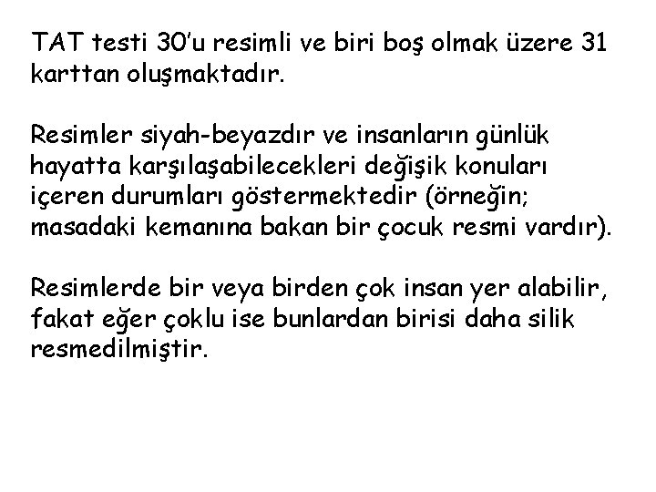 TAT testi 30’u resimli ve biri boş olmak üzere 31 karttan oluşmaktadır. Resimler siyah-beyazdır