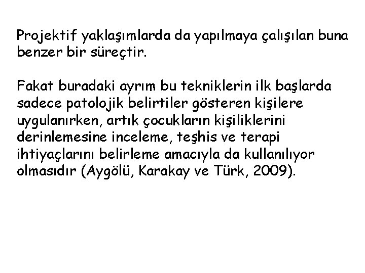 Projektif yaklaşımlarda da yapılmaya çalışılan buna benzer bir süreçtir. Fakat buradaki ayrım bu tekniklerin