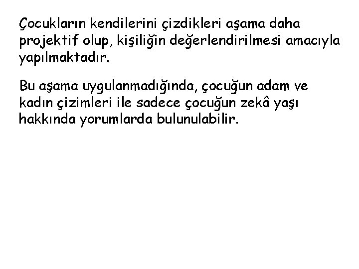 Çocukların kendilerini çizdikleri aşama daha projektif olup, kişiliğin değerlendirilmesi amacıyla yapılmaktadır. Bu aşama uygulanmadığında,