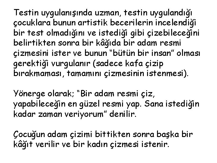 Testin uygulanışında uzman, testin uygulandığı çocuklara bunun artistik becerilerin incelendiği bir test olmadığını ve