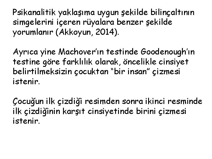 Psikanalitik yaklaşıma uygun şekilde bilinçaltının simgelerini içeren rüyalara benzer şekilde yorumlanır (Akkoyun, 2014). Ayrıca