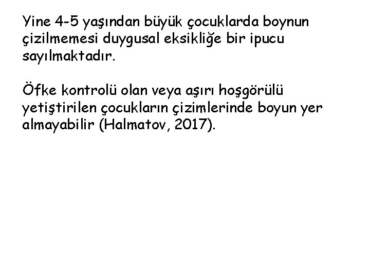 Yine 4 -5 yaşından büyük çocuklarda boynun çizilmemesi duygusal eksikliğe bir ipucu sayılmaktadır. Öfke