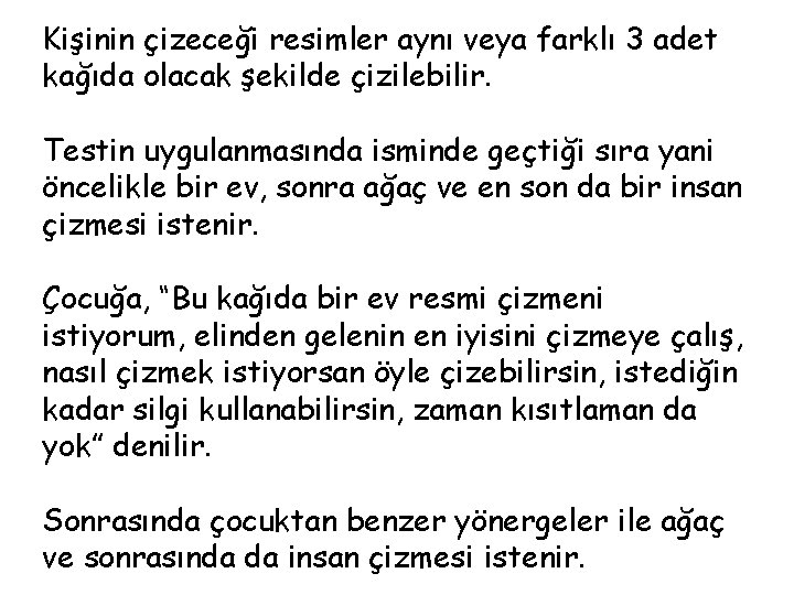 Kişinin çizeceği resimler aynı veya farklı 3 adet kağıda olacak şekilde çizilebilir. Testin uygulanmasında