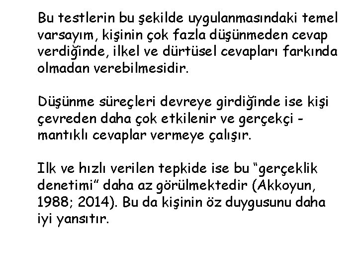 Bu testlerin bu şekilde uygulanmasındaki temel varsayım, kişinin çok fazla düşünmeden cevap verdiğinde, ilkel