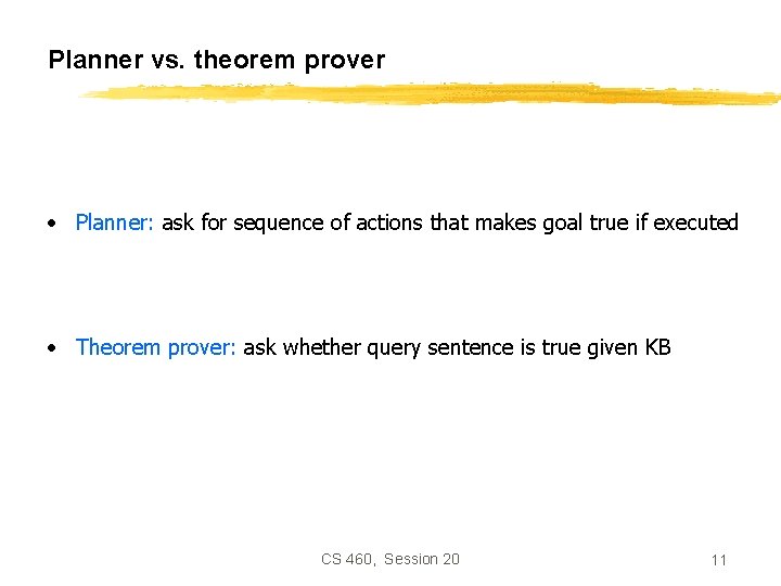 Planner vs. theorem prover • Planner: ask for sequence of actions that makes goal