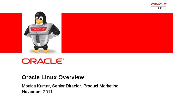 Oracle Linux Overview 1 Monica Kumar, Senior Director, Product Marketing November 2011 Copyright © Oracle Linux Overview 1 Monica Kumar, Senior Director, Product Marketing November 2011 Copyright ©