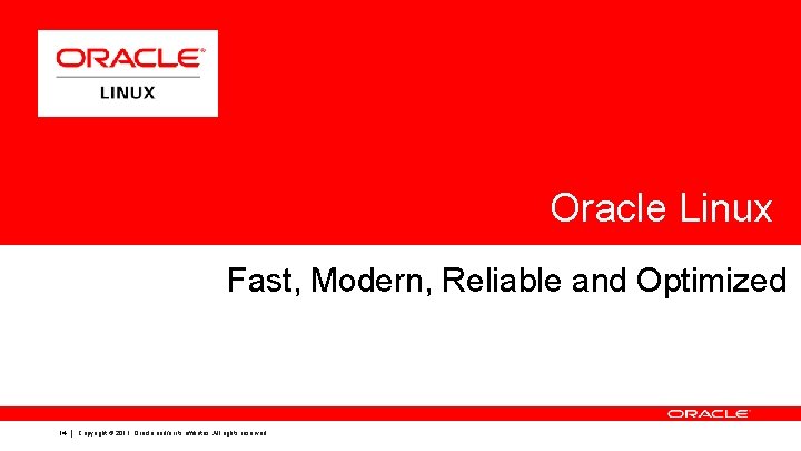 Oracle Linux Fast, Modern, Reliable and Optimized 14 Copyright © 2011, Oracle and/or its Oracle Linux Fast, Modern, Reliable and Optimized 14 Copyright © 2011, Oracle and/or its