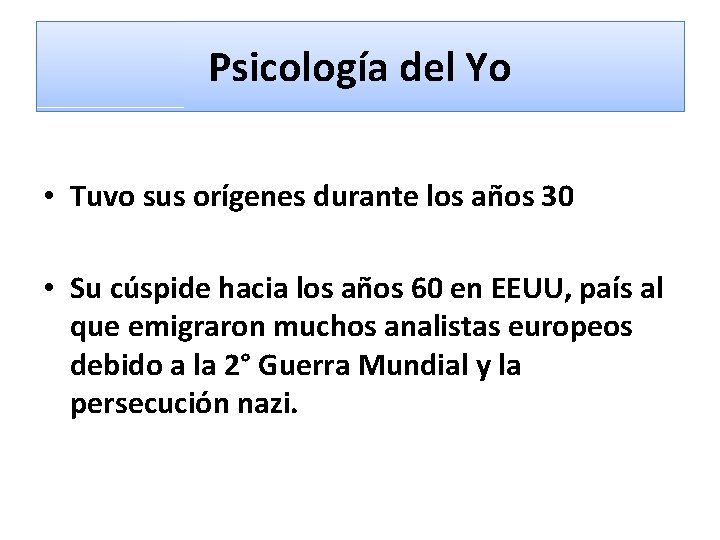 Psicología del Yo • Tuvo sus orígenes durante los años 30 • Su cúspide