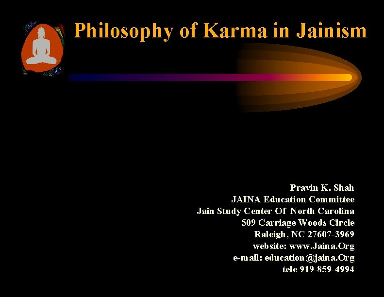 Philosophy of Karma in Jainism Pravin K. Shah JAINA Education Committee Jain Study Center