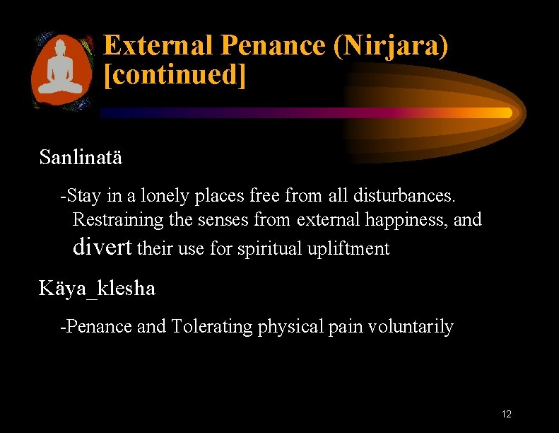 External Penance (Nirjara) [continued] Sanlinatä -Stay in a lonely places free from all disturbances.
