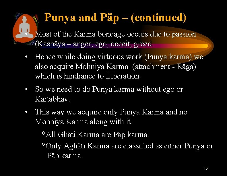 Punya and Päp – (continued) • Most of the Karma bondage occurs due to