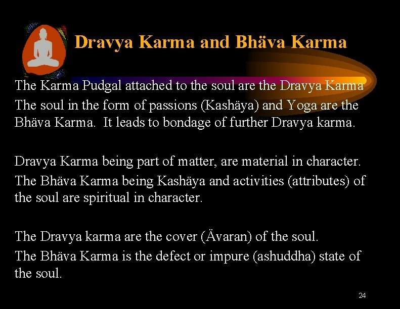Dravya Karma and Bhäva Karma The Karma Pudgal attached to the soul are the
