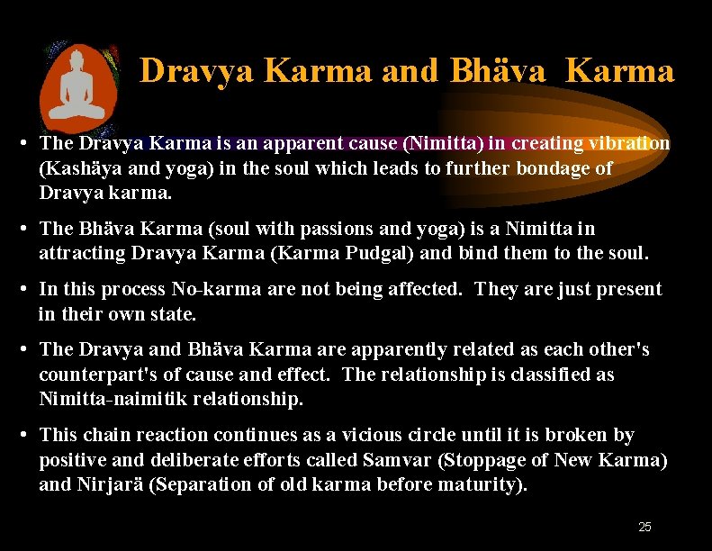 Dravya Karma and Bhäva Karma • The Dravya Karma is an apparent cause (Nimitta)