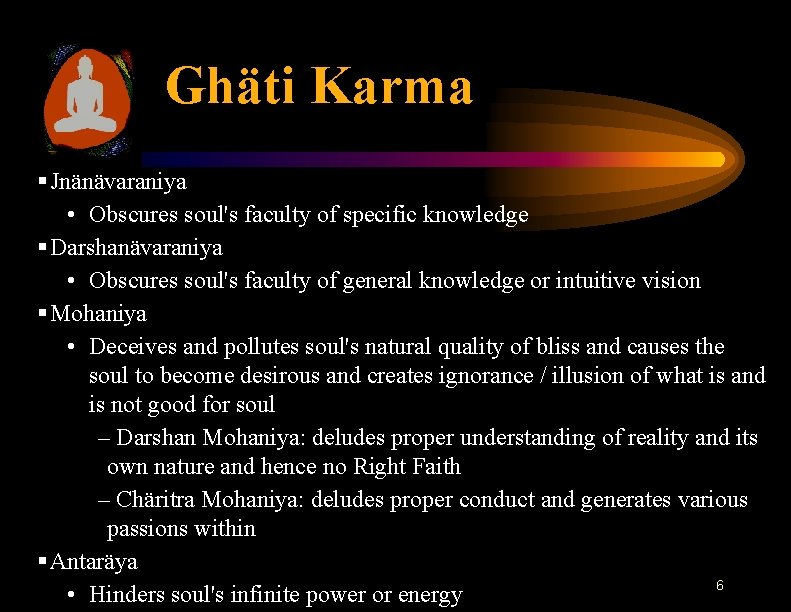 Ghäti Karma § Jnänävaraniya • Obscures soul's faculty of specific knowledge § Darshanävaraniya •