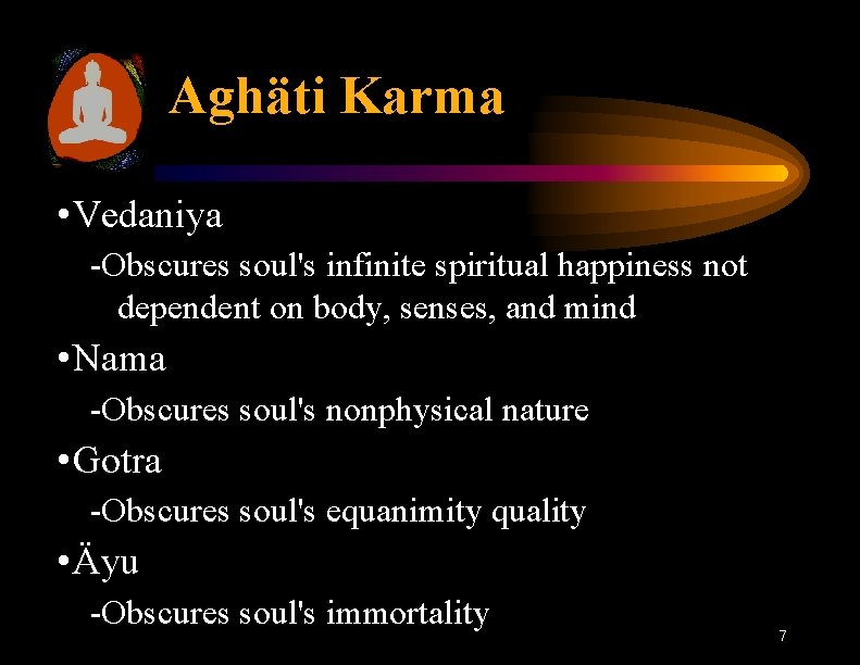 Aghäti Karma • Vedaniya -Obscures soul's infinite spiritual happiness not dependent on body, senses,
