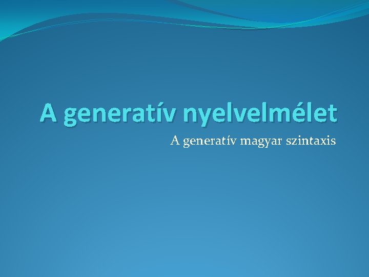 A generatív nyelvelmélet A generatív magyar szintaxis 