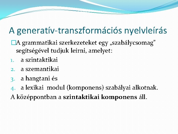 A generatív-transzformációs nyelvleírás �A grammatikai szerkezeteket egy „szabálycsomag” segítségével tudjuk leírni, amelyet: 1. a