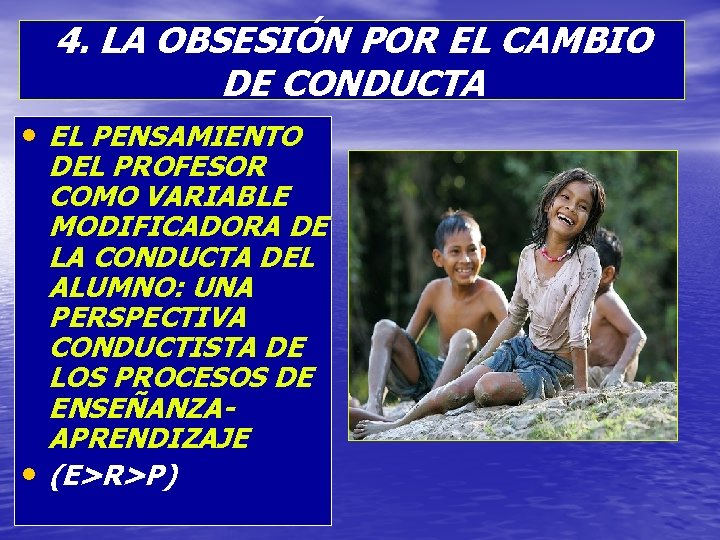 4. LA OBSESIÓN POR EL CAMBIO DE CONDUCTA • EL PENSAMIENTO DEL PROFESOR COMO