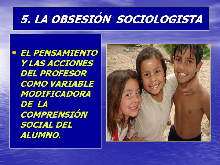 5. LA OBSESIÓN SOCIOLOGISTA • EL PENSAMIENTO Y LAS ACCIONES DEL PROFESOR COMO VARIABLE