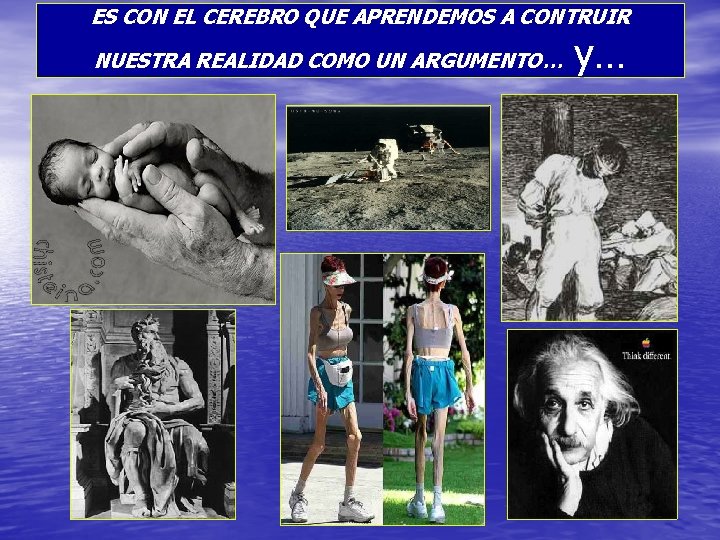 ES CON EL CEREBRO QUE APRENDEMOS A CONTRUIR NUESTRA REALIDAD COMO UN ARGUMENTO… y…