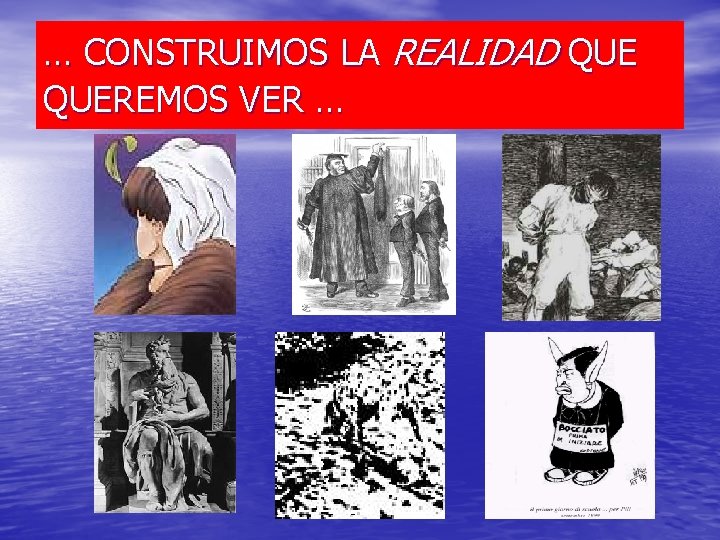 … CONSTRUIMOS LA REALIDAD QUEREMOS VER … 