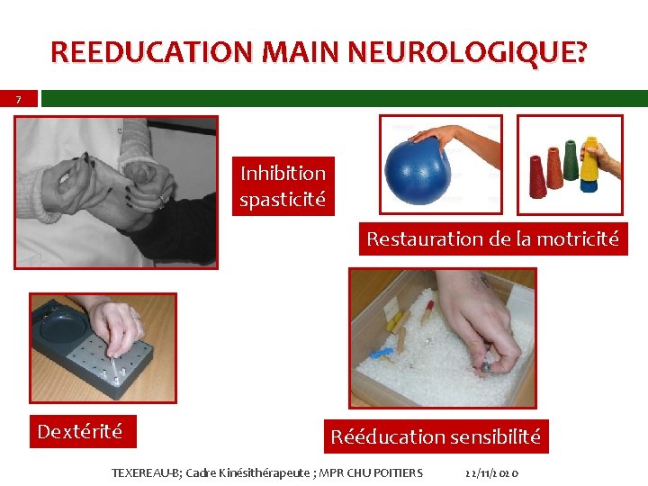 REEDUCATION MAIN NEUROLOGIQUE? 7 Inhibition spasticité Restauration de la motricité Dextérité Rééducation sensibilité TEXEREAU-B;