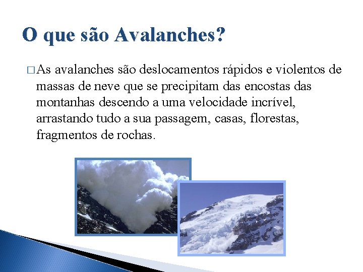 O que são Avalanches? � As avalanches são deslocamentos rápidos e violentos de massas
