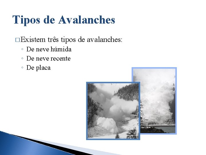 Tipos de Avalanches � Existem três tipos de avalanches: ◦ De neve húmida ◦