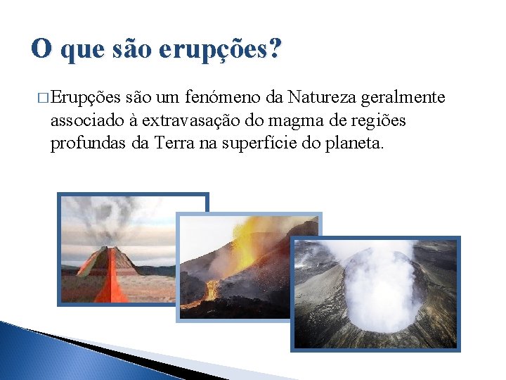 O que são erupções? � Erupções são um fenómeno da Natureza geralmente associado à