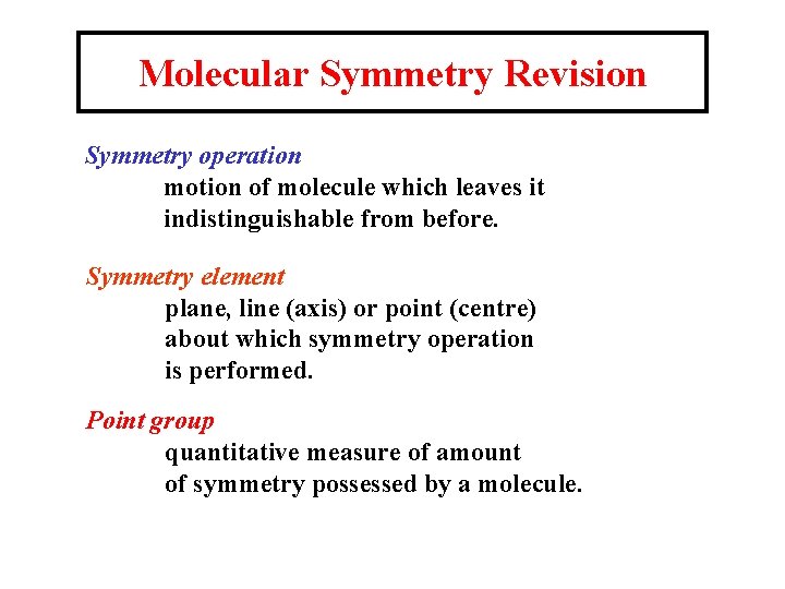 Molecular Symmetry Revision Symmetry operation motion of molecule which leaves it indistinguishable from before.