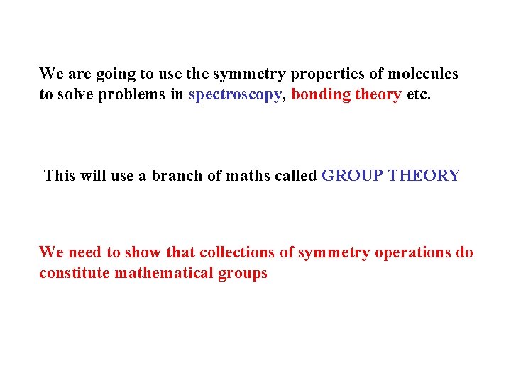 We are going to use the symmetry properties of molecules to solve problems in