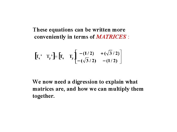 These equations can be written more conveniently in terms of MATRICES : We now