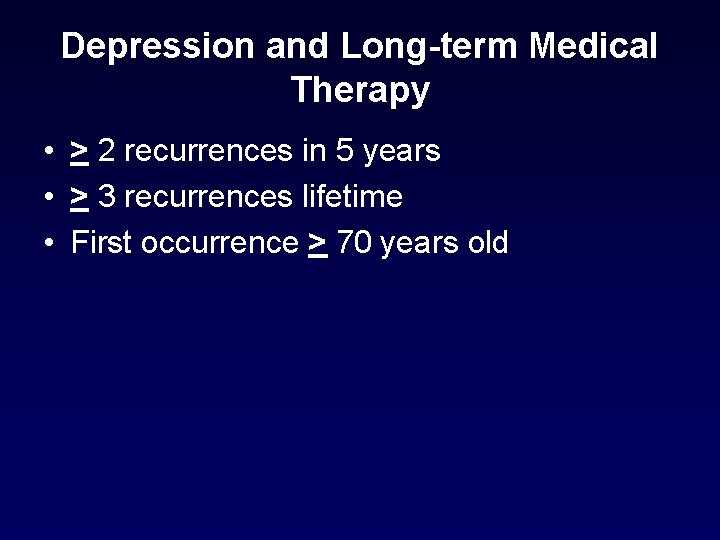 Depression and Long-term Medical Therapy • > 2 recurrences in 5 years • > Depression and Long-term Medical Therapy • > 2 recurrences in 5 years • >