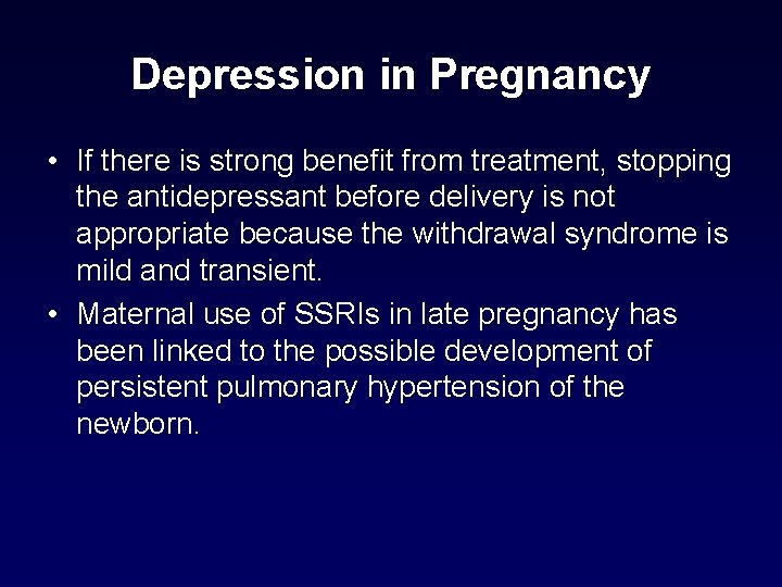 Depression in Pregnancy • If there is strong benefit from treatment, stopping the antidepressant Depression in Pregnancy • If there is strong benefit from treatment, stopping the antidepressant