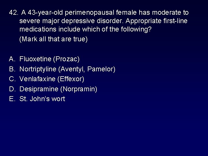 42. A 43 -year-old perimenopausal female has moderate to severe major depressive disorder. Appropriate 42. A 43 -year-old perimenopausal female has moderate to severe major depressive disorder. Appropriate