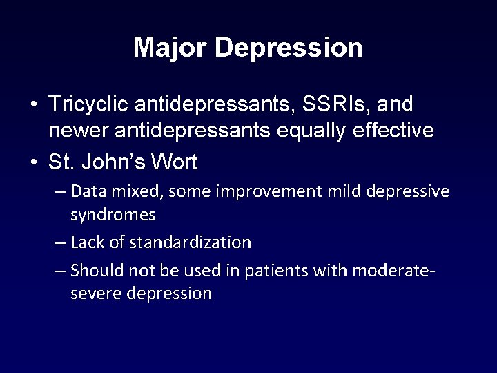 Major Depression • Tricyclic antidepressants, SSRIs, and newer antidepressants equally effective • St. John’s Major Depression • Tricyclic antidepressants, SSRIs, and newer antidepressants equally effective • St. John’s