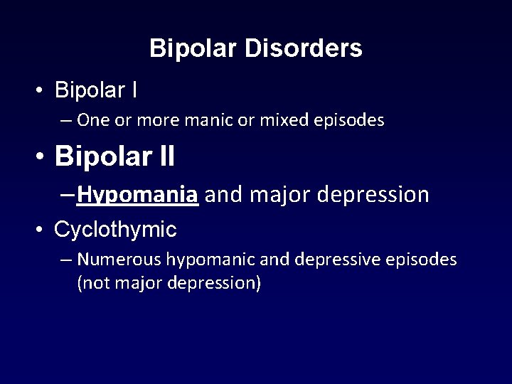 Bipolar Disorders • Bipolar I – One or more manic or mixed episodes • Bipolar Disorders • Bipolar I – One or more manic or mixed episodes •
